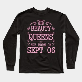 Beauty Queens Are Born On September 06 Happy Birthday To Me You Nana Mommy Aunt Sister Daughter Long Sleeve T-Shirt